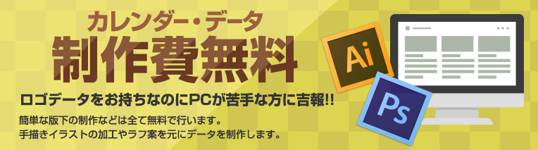 カレンダー・データ制作費無料！ ロゴデータをお持ちなのにPCが苦手な方に吉報！簡単は版下の作成などは全て無料で行います！！手書きイラストの加工やラフ案を元にデータ作成します！